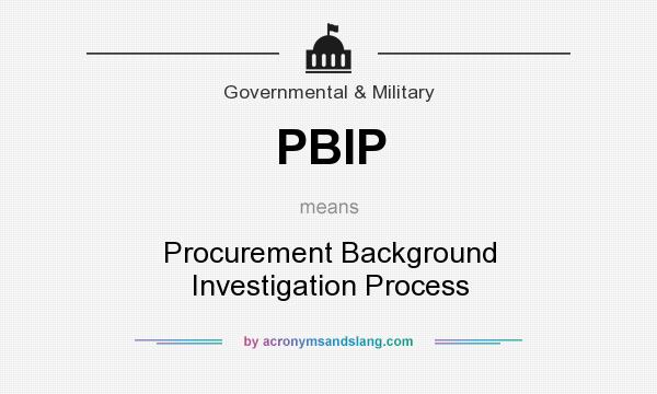 What does PBIP mean? It stands for Procurement Background Investigation Process