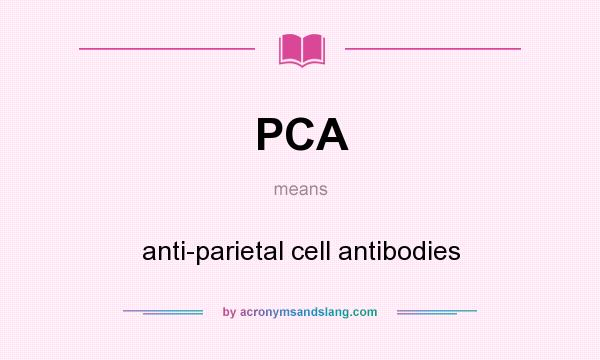 What does PCA mean? It stands for anti-parietal cell antibodies