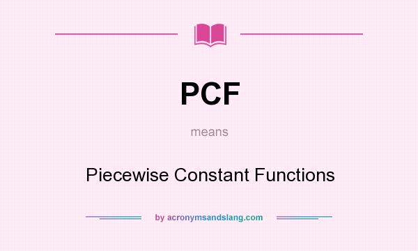 What does PCF mean? It stands for Piecewise Constant Functions