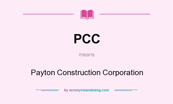 What does PCC mean? It stands for Payton Construction Corporation