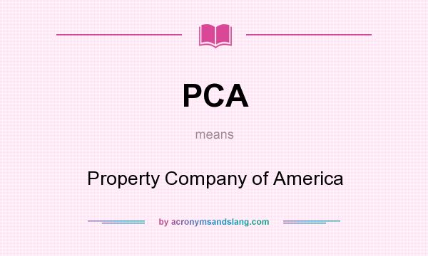 What does PCA mean? It stands for Property Company of America