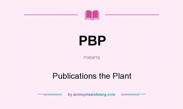 What does PBP mean? It stands for Publications the Plant
