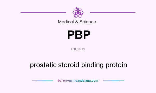 What does PBP mean? It stands for prostatic steroid binding protein