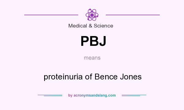 What does PBJ mean? It stands for proteinuria of Bence Jones