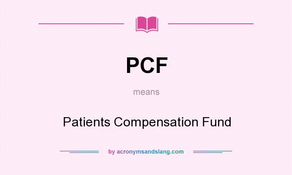What does PCF mean? It stands for Patients Compensation Fund