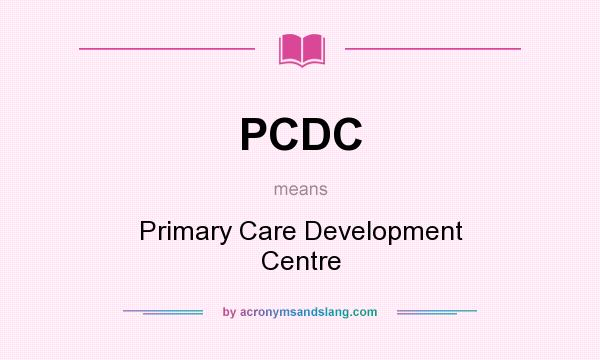 What does PCDC mean? It stands for Primary Care Development Centre
