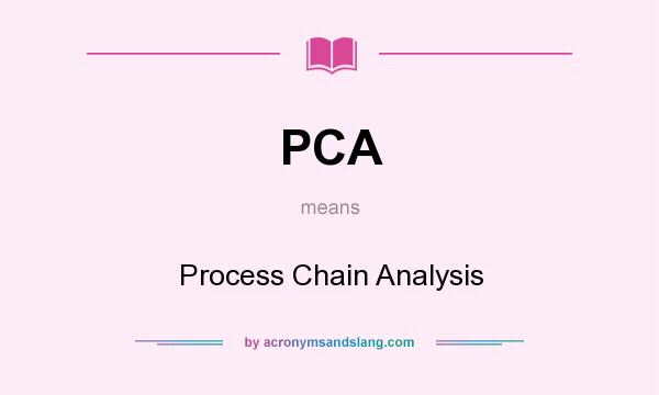 What does PCA mean? It stands for Process Chain Analysis