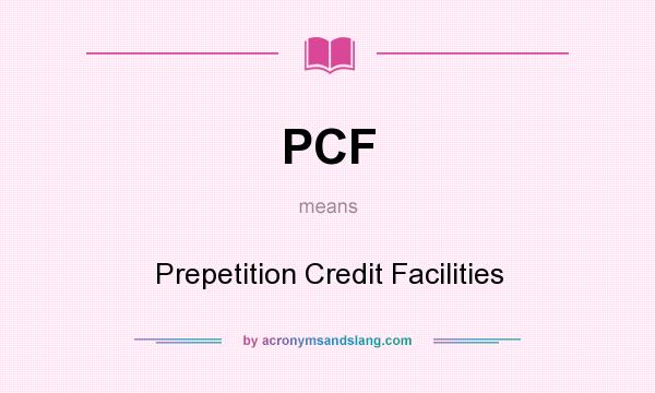 What does PCF mean? It stands for Prepetition Credit Facilities