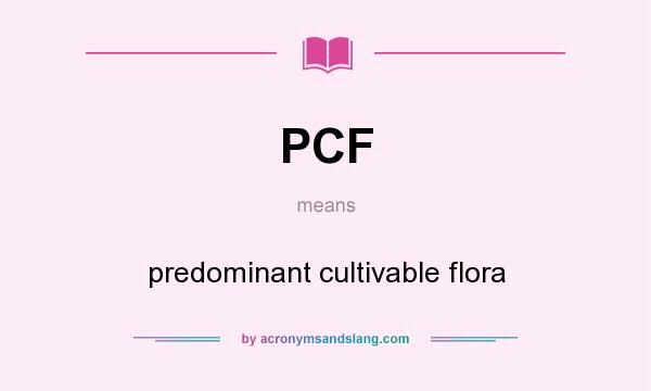 What does PCF mean? It stands for predominant cultivable flora