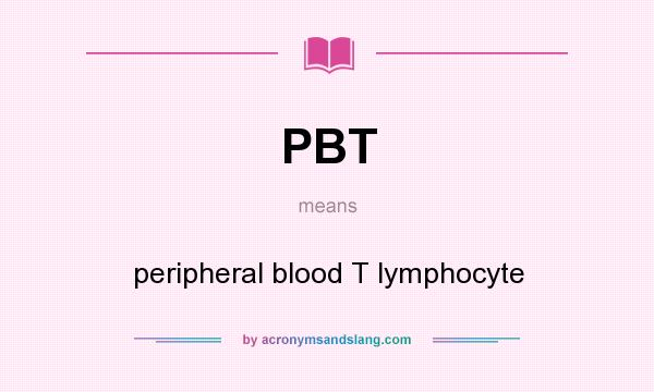 What does PBT mean? It stands for peripheral blood T lymphocyte