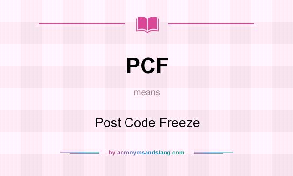 What does PCF mean? It stands for Post Code Freeze