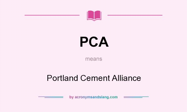 What does PCA mean? It stands for Portland Cement Alliance