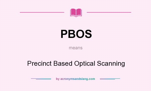 What does PBOS mean? It stands for Precinct Based Optical Scanning
