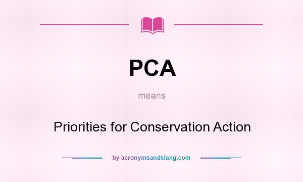 What does PCA mean? It stands for Priorities for Conservation Action