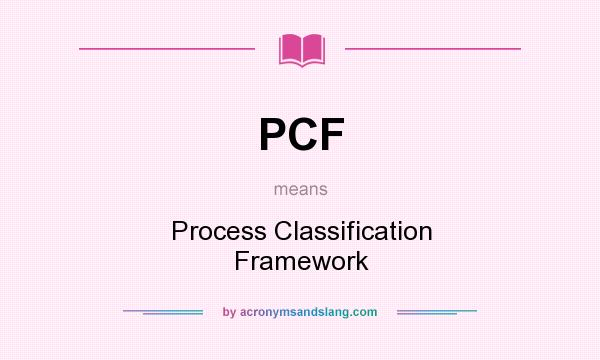 What does PCF mean? It stands for Process Classification Framework