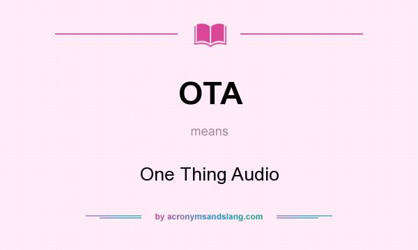 What does OTA mean? It stands for One Thing Audio