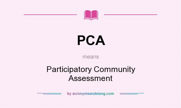 What does PCA mean? It stands for Participatory Community Assessment