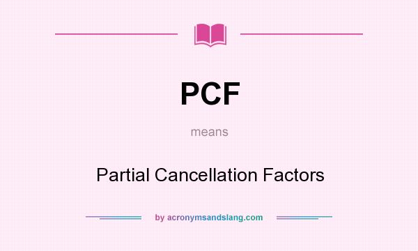 What does PCF mean? It stands for Partial Cancellation Factors