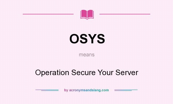 What does OSYS mean? It stands for Operation Secure Your Server