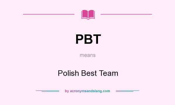 What does PBT mean? It stands for Polish Best Team