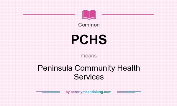 What does PCHS mean? It stands for Peninsula Community Health Services