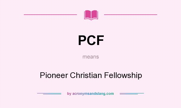 What does PCF mean? It stands for Pioneer Christian Fellowship