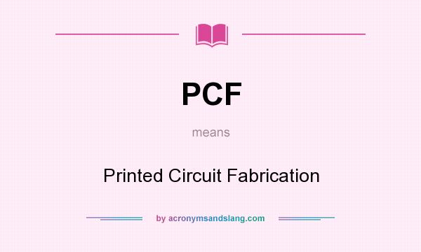 What does PCF mean? It stands for Printed Circuit Fabrication
