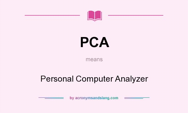 What does PCA mean? It stands for Personal Computer Analyzer