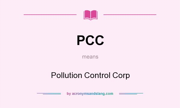 What does PCC mean? It stands for Pollution Control Corp