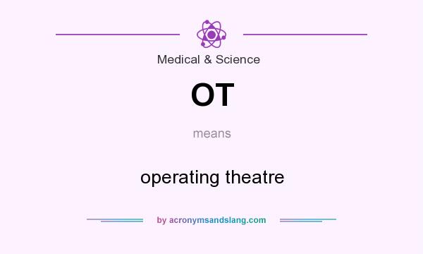 What does OT mean? It stands for operating theatre