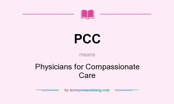 What does PCC mean? It stands for Physicians for Compassionate Care