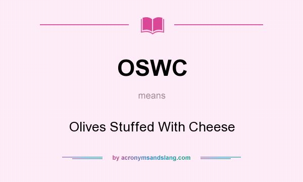 What does OSWC mean? It stands for Olives Stuffed With Cheese