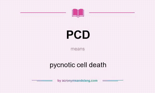 What does PCD mean? It stands for pycnotic cell death