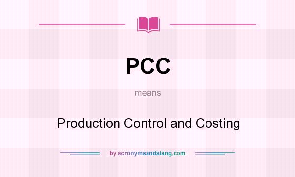 What does PCC mean? It stands for Production Control and Costing