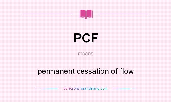 What does PCF mean? It stands for permanent cessation of flow