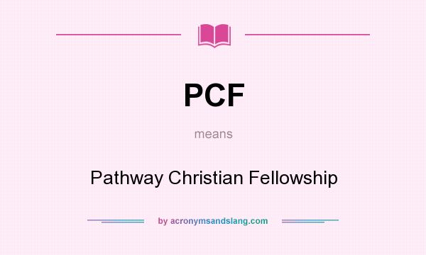 What does PCF mean? It stands for Pathway Christian Fellowship