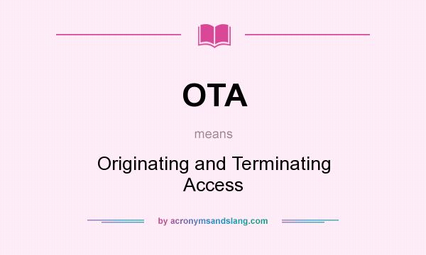What does OTA mean? It stands for Originating and Terminating Access