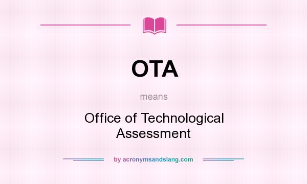 What does OTA mean? It stands for Office of Technological Assessment