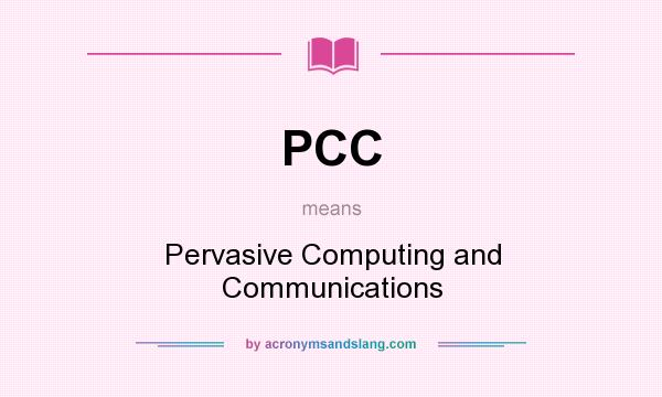 What does PCC mean? It stands for Pervasive Computing and Communications