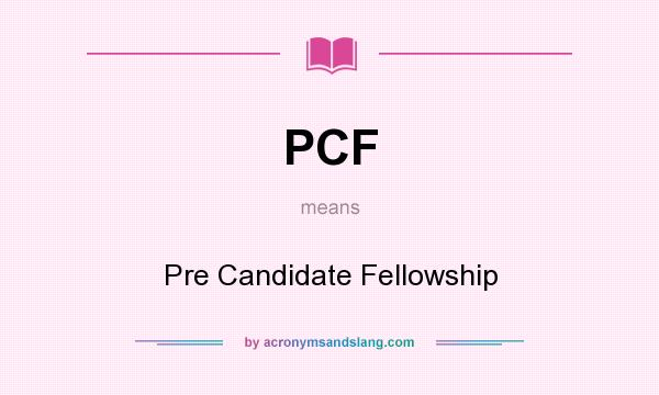 What does PCF mean? It stands for Pre Candidate Fellowship