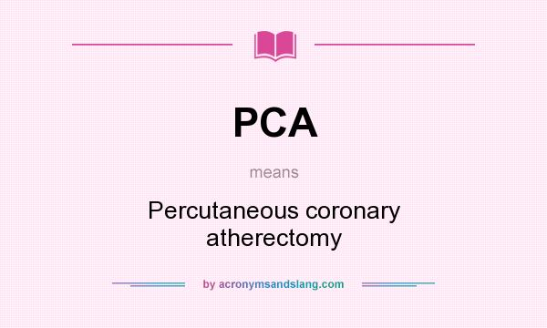 What does PCA mean? It stands for Percutaneous coronary atherectomy