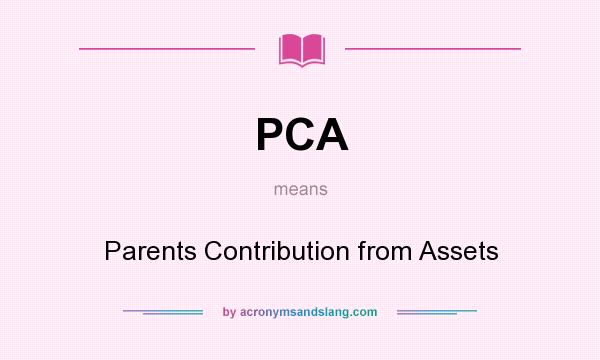What does PCA mean? It stands for Parents Contribution from Assets