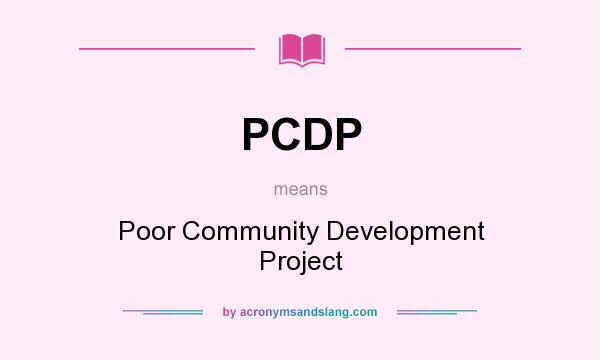 What does PCDP mean? It stands for Poor Community Development Project