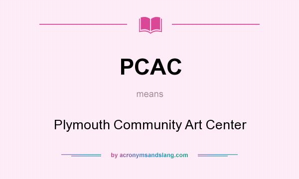 What does PCAC mean? It stands for Plymouth Community Art Center
