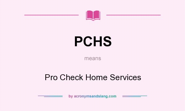 What does PCHS mean? It stands for Pro Check Home Services