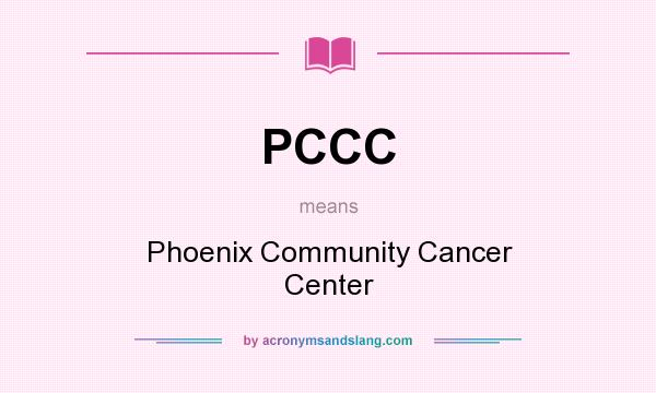 What does PCCC mean? It stands for Phoenix Community Cancer Center