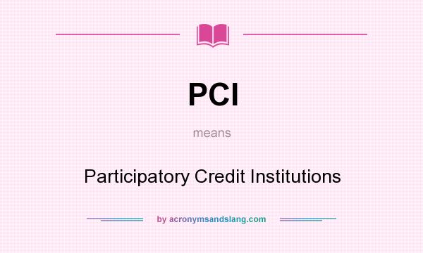 What does PCI mean? It stands for Participatory Credit Institutions