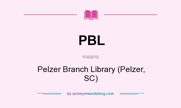 What does PBL mean? It stands for Pelzer Branch Library (Pelzer, SC)