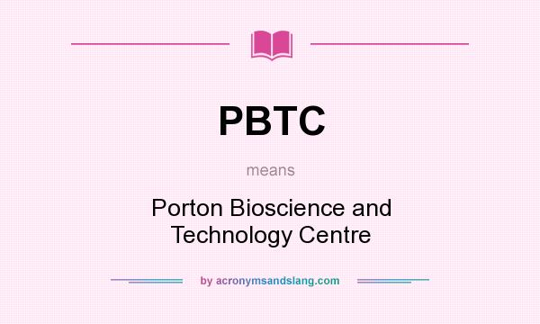 What does PBTC mean? It stands for Porton Bioscience and Technology Centre