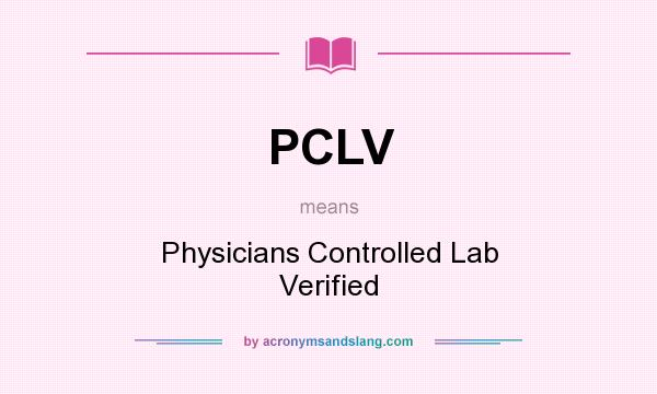 What does PCLV mean? It stands for Physicians Controlled Lab Verified